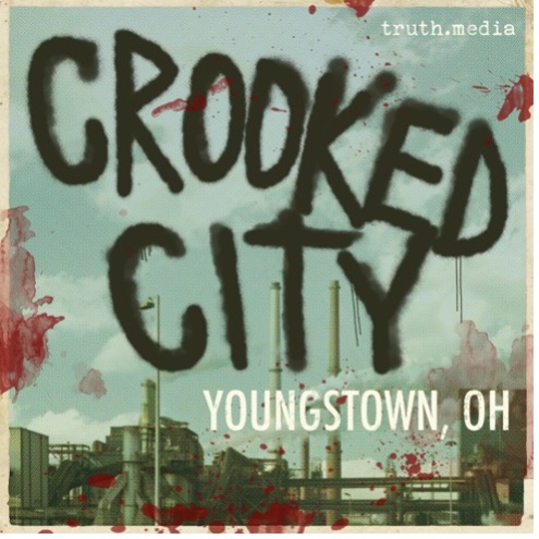 Crooked City: Youngstown, OH, New Podcast From Marc Smerling’s truth.media Exploring Crime and Corruption in Youngstown, Ohio, Premieres Today